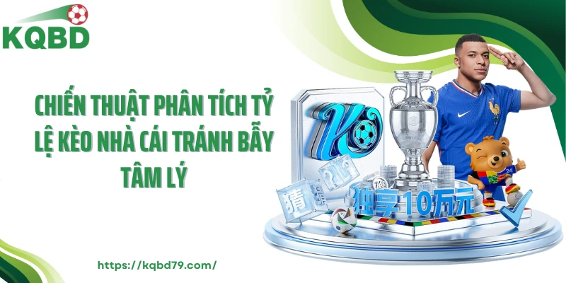 Chiến thuật phân tích tỷ lệ kèo nhà cái tránh bẫy tâm lý
