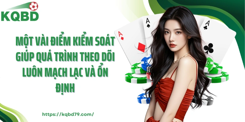 Một vài điểm kiểm soát giúp quá trình theo dõi luôn mạch lạc và ổn định