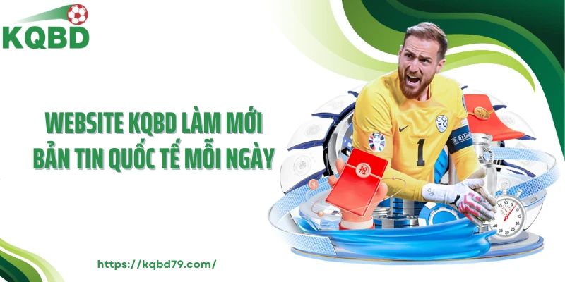 Website KQBD làm mới bản tin quốc tế mỗi ngày